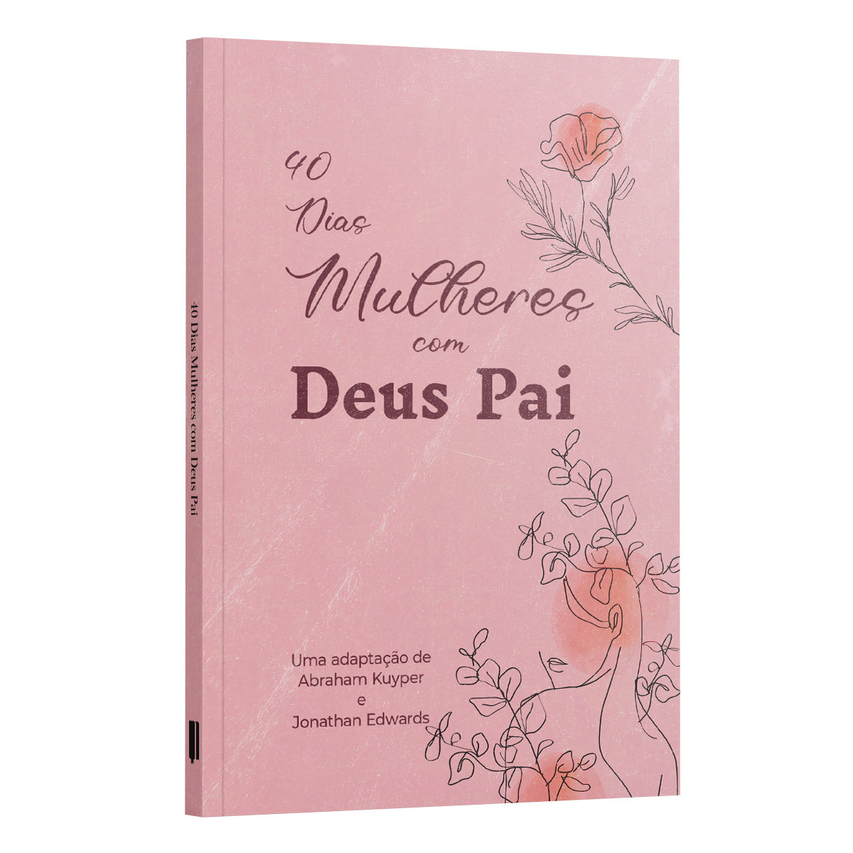 40 Dias Mulheres com Deus Pai - Abraham Kuyper &amp; J. Edwards