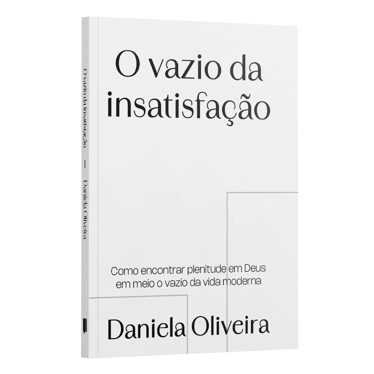 O Vazio da Insatisfação:  Como encontrar em plenitude em Deus em meio o vazio da vida moderna | Daniela Oliveira