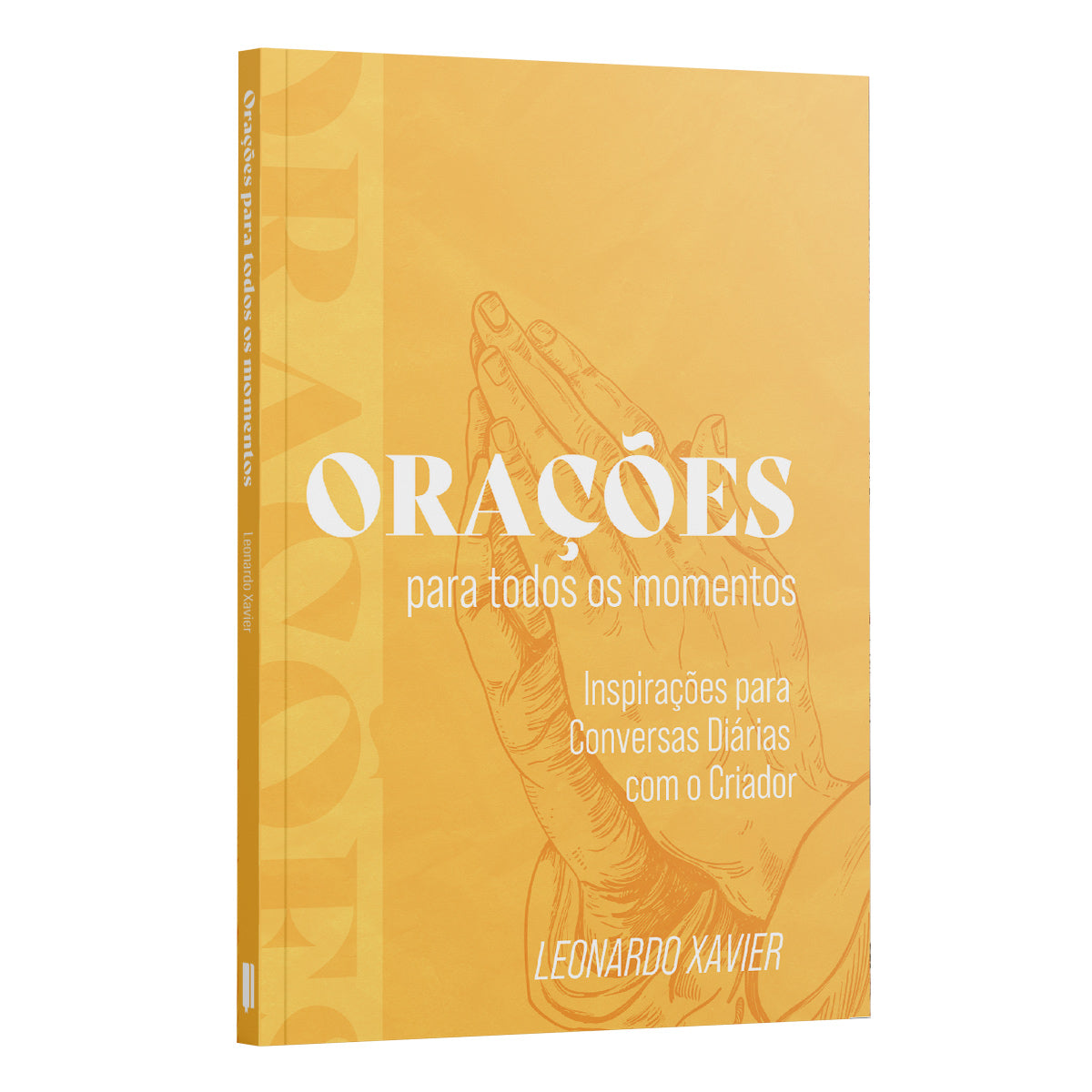 Orações Para Todos os Momentos - Inspirações para Conversas Diárias com o Criador - Leonardo Xavier