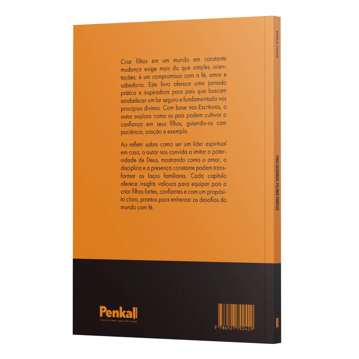 Pais Seguros, Filhos Fortes -  A Essência da Paternidade Segura - Estela Costa